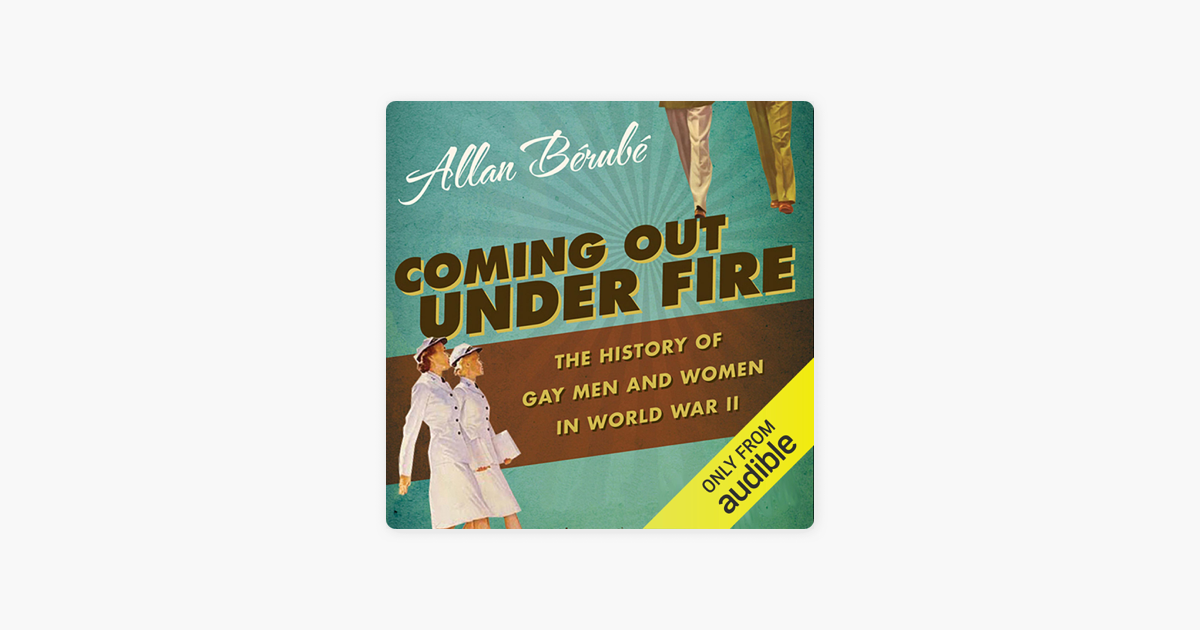 ‎coming Out Under Fire The History Of Gay Men And Women In World War Ll Unabridged On Apple Books