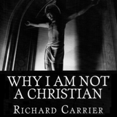 Audiobook cover for Why I Am Not a Christian: Four Conclusive Reasons to Reject the Faith (Unabridged) by Richard Carrier