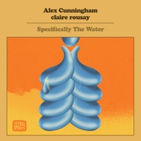 Specifically the Water - Alex Cunningham & claire rousay
