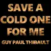 Guy Paul Thibault - Save a Cold One for Me