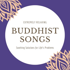 Extremely Relaxing Buddhist Songs - Soothing Solutions for Life's Problems