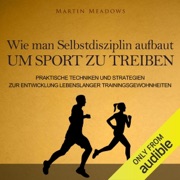 Wie man Selbstdisziplin aufbaut um Sport zu treiben [How to Build Self-Discipline to Play Sports]: Praktische Techniken und Strategien zur Entwicklung lebenslanger Trainingsgewohnheiten (Unabridged) - Martin Meadows