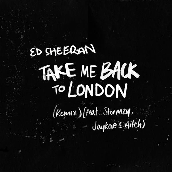 Take Me Back to London (Remix) [feat. Stormzy, Jaykae & Aitch] - Single - Ed Sheeran