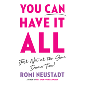 You Can Have It All, Just Not at the Same Damn Time (Unabridged)
