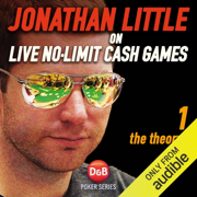 Jonathan Little on Live No-Limit Cash Games, Volume 1: The Theory (Unabridged)
