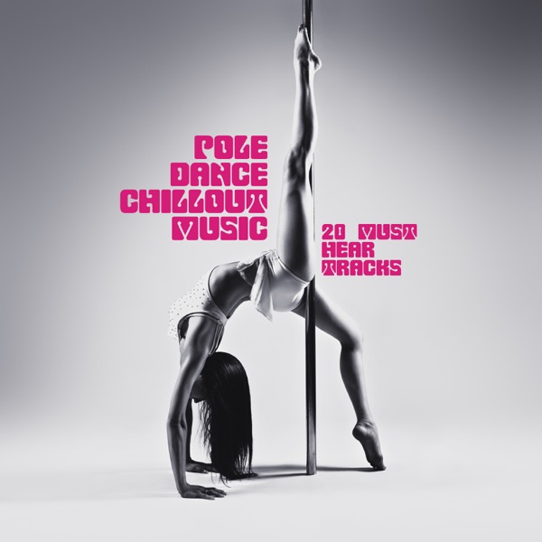 Pole Dance Chillout Music: 20 Must Hear Tracks, Sensual Tantra & Pilates, Private Dance & Fly Yoga, Light Erotic Chill