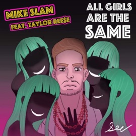 All Girls Are the Same (feat. Taylor Reese) Mike Slam