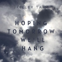 Hoping Tomorrow We'll Hang - Single - Killer Tame