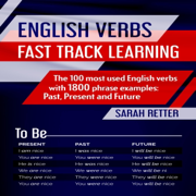 English Verbs: Fast Track Learning: The 100 Most Used English Verbs with 1800 Phrase Examples: Past, Present and Future (Unabridged)