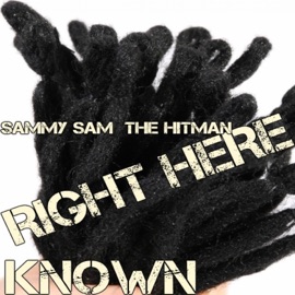 Right Here (feat. Hitman Sammy Sam) Known