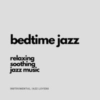 Instrumental Jazz Lovers - Bedtime Jazz (Relaxing, Soothing Jazz Music) artwork
