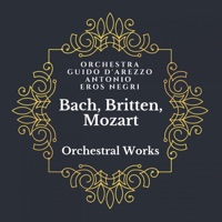 Bach, Britten, Mozart: Orchestral Works - Antonio Eros Negri & Orchestra Guido D'Arezzo