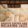 Smooth Coffee and Relaxing Jazz - Smooth Jazz and Coffee - On the House