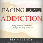 Facing Love Addiction: Giving Yourself the Power to Change the Way You Love (Unabridged) - Pia Mellody, Andrea Wells Miller &amp; Keith J. Miller Cover Art