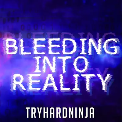 Bleeding Into Reality - Single - Tryhardninja