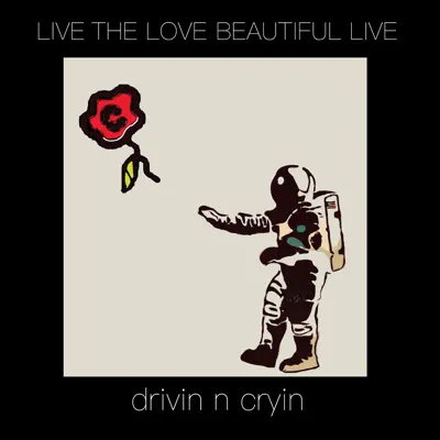 Live the Love Beautiful Live - Drivin' n' Cryin'
