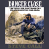 Danger Close: Tactical Air Controllers in Afghanistan and Iraq (Unabridged) - Steve Call
