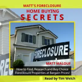 Matt's Foreclosure Home Buying Secrets: How to Find, Research and Buy Choice Foreclosure Properties at Bargain Basement Prices! (Unabridged)