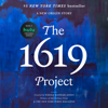 The 1619 Project: A New Origin Story (Unabridged) - Nikole Hannah-Jones, The New York Times Magazine, Caitlin Roper, Ilena SIlverman & Jake Silverstein