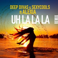 Uh La La La (Remix) [feat. Alexia] - EP - Deep Divas & Sexycools