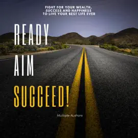 Ready, Aim, Succeed!: Fight for Your Wealth, Success, & Happiness to Live Your Best Life Ever (Unabridged)