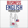 Business English Vocabulary Builder: Powerful Idioms, Sayings and Expressions to Make You Sound Smarter in Business! (Unabridged) - Lingo Mastery
