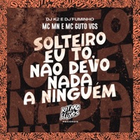 Solteiro Eu Tô, Não Devo Nada a Ninguém - Single - MC Guto VGS, MC MN, Dj K2 & Dj Fuminho