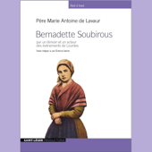 Audiobook cover for Bernadette Soubirous: Par un témoin et un acteur des événements de Lourdes by Père Marie Antoine de Lavaur