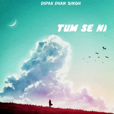 Song - Tum Se Hi - Dipak Dhan Singh