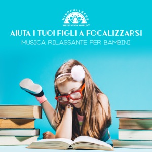 Aiuta i tuoi figli a focalizzarsi: Musica rilassante per bambini - Profonda calma, Sentimenti positivi, Alleviare lo stress