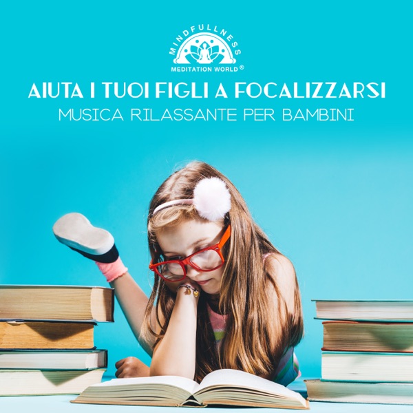 Aiuta i tuoi figli a focalizzarsi: Musica rilassante per bambini - Profonda calma, Sentimenti positivi, Alleviare lo stress