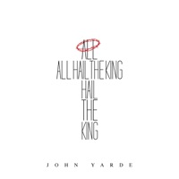 All Hail the King - Single - John Yarde