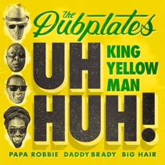 Uh Huh! (feat. King Yellowman, Papa Robbie, Daddy Brady & Big Hair) - Single