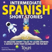 Intermediate Spanish Short Stories: 10 Amazing Short Tales to Learn Spanish & Quickly Grow Your Vocabulary the Fun Way! (Unabridged) - Touri Language Learning