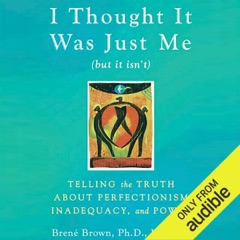 I Thought It Was Just Me (but it isn’t): Telling the Truth about Perfectionism, Inadequacy, and Power (Unabridged)