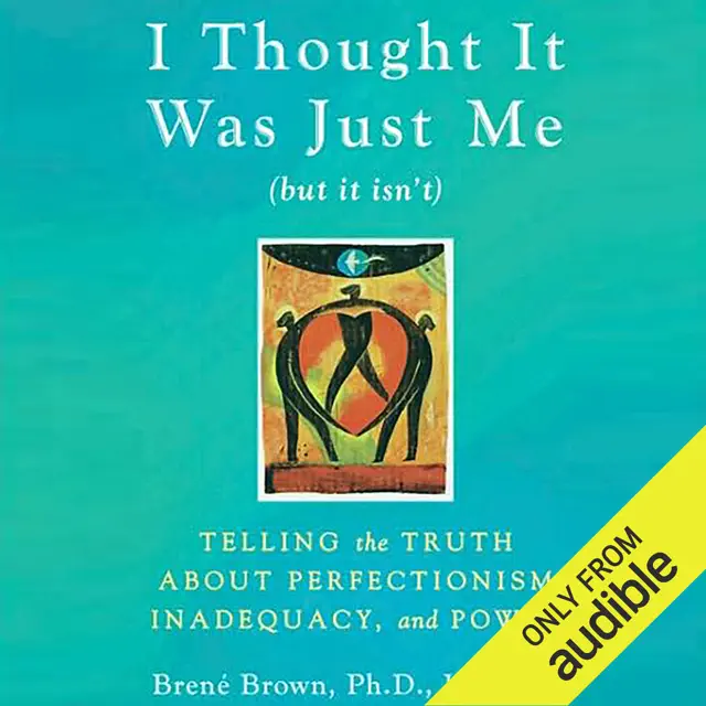 I Thought It Was Just Me (but it isn’t): Telling the Truth about Perfectionism, Inadequacy, and Power (Unabridged)