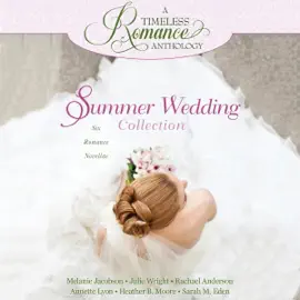 Summer Wedding Collection: Six Romance Novellas (A Timeless Romance Anthology, Book 3) (Unabridged)