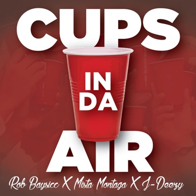 Rob Baysicc - Cups in Da Air (feat. J-Deezy & Mista Montaga)