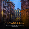 'Ndrangheta: The History of Italy’s Most Powerful Organized Crime Syndicate (Unabridged) - Charles River Editors