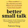 Better Small Talk: Talk to Anyone, Avoid Awkwardness, Generate Deep Conversations, and Make Real Friends (Unabridged) - Patrick King