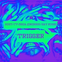 Trigger - Single - Kost, Гуляка Джонни & Say Russo