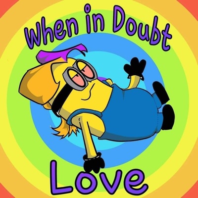 When in Doubt Love