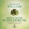 Heile deine Schilddrüse - Anthony William