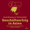 Geschäftserfolg in Asien - Kultur verstehen und Kommunikation meistern in 10 Ländern (Ungekürzt) - Frank Brinkmann & Ulrich Leifeld