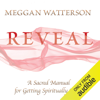 Reveal: A Sacred Manual for Getting Spiritually Naked (Unabridged) - Meggan Watterson