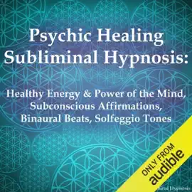 Psychic Healing Subliminal Hypnosis: Healthy Energy & Power of the Mind, Subconscious Affirmations, Binaural Beats, Solfeggio Tones