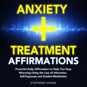 Anxiety Treatment Affirmations: Powerful Daily Affirmations to Help You Stop Worrying Using the Law of Attraction, Self-Hypnosis and Guided Meditation - Stephens Hyang