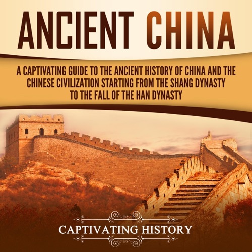 Ancient China: A Captivating Guide to the Ancient History of China and the Chinese Civilization Starting from the Shang Dynasty to the Fall of the Han Dynasty (Unabridged) cover
