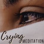 Crying Meditation - Music for Healing, Cleansing Unwanted Feelings and Letting Go of Negativity