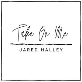 Take On Me Jared Halley